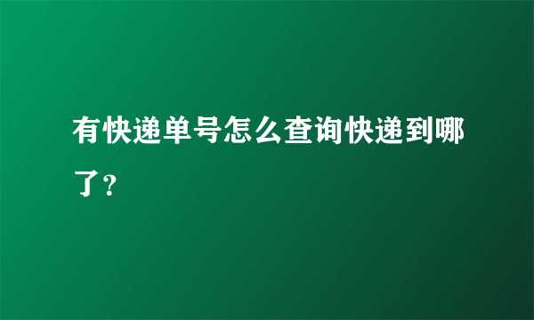 有快递单号怎么查询快递到哪了？