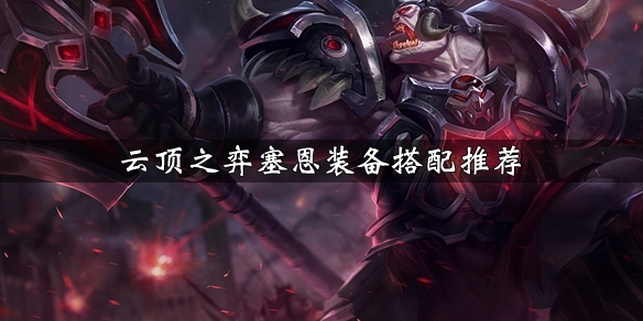 LOL云顶之弈塞恩怎么出装 亡灵战神塞恩出装玩法攻略