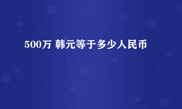 500万 韩元等于多少人民币