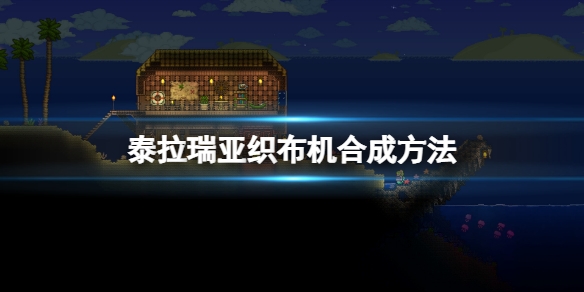 泰拉瑞亚织布机怎么获得 制作站合成方法一览