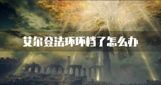 艾尔登法环坏档了怎么办 存档损坏解决方法