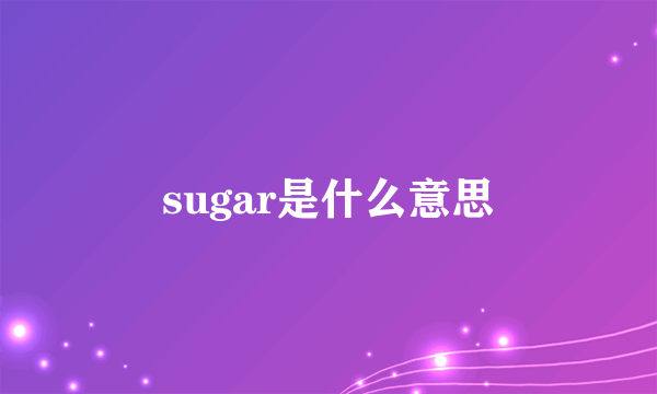 sugar是什么意思