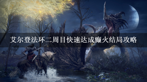 艾尔登法环二周目如何快速达成癫火结局攻略