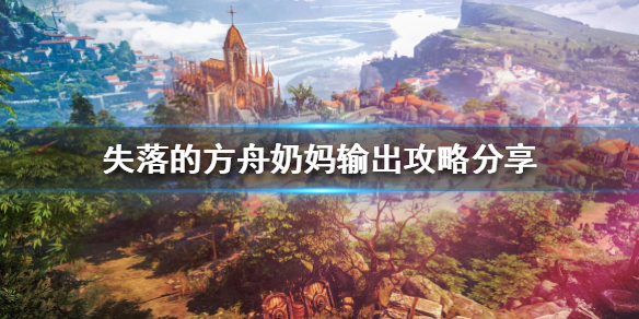 失落的方舟奶妈怎么玩 输出玩法分享