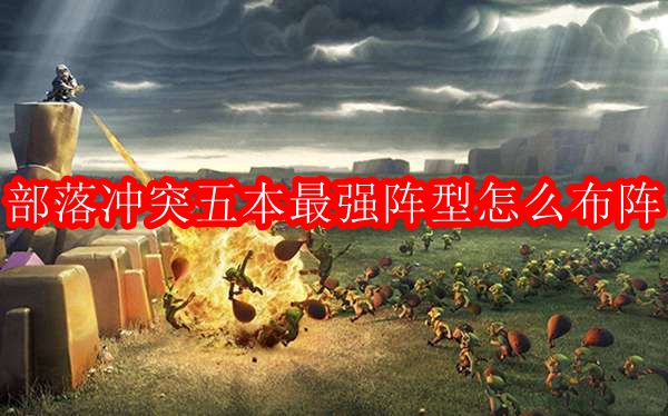 部落冲突5本最强布阵2023-部落冲突5本链接复制阵型