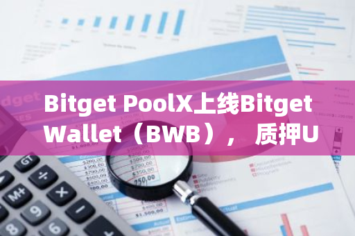 Bitget PoolX上线Bitget Wallet（BWB）， 质押USDT每小时分发BWB