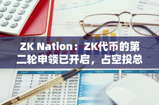 ZK Nation：ZK代币的第二轮申领已开启，占空投总供应量的1.91%