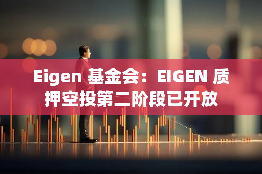 Eigen 基金会：EIGEN 质押空投第二阶段已开放
