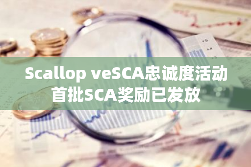 Scallop veSCA忠诚度活动首批SCA奖励已发放