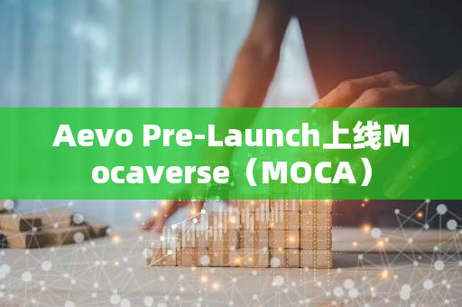 Aevo Pre-Launch上线Mocaverse（MOCA）