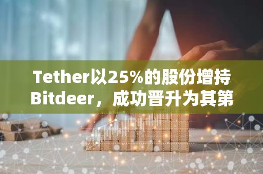Tether以25%的股份增持Bitdeer，成功晋升为其第二大股东