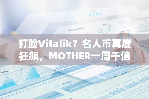打脸Vitalik？名人币再度狂飙，MOTHER一周千倍