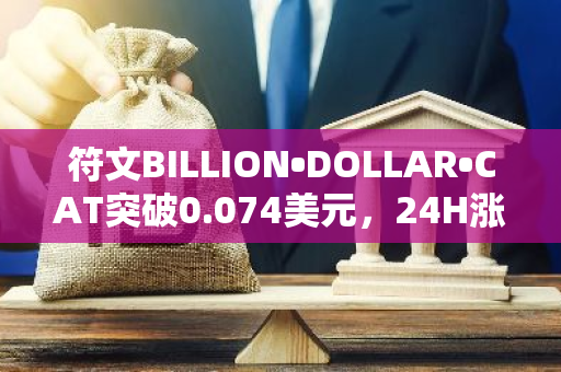 符文BILLION•DOLLAR•CAT突破0.074美元，24H涨幅32.6%