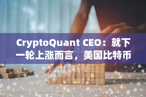 CryptoQuant CEO：就下一轮上涨而言，美国比特币市场比全球离岸市场更为重要