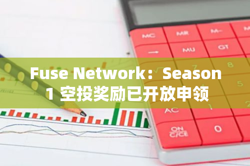 Fuse Network：Season 1 空投奖励已开放申领