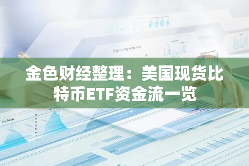 金色财经整理：美国现货比特币ETF资金流一览
