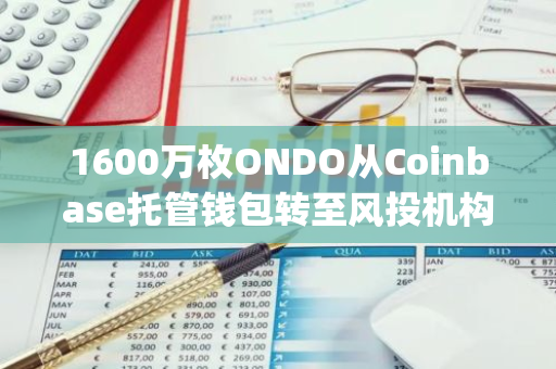 1600万枚ONDO从Coinbase托管钱包转至风投机构，并进入Bybit、Kucoin和Gate等交易所