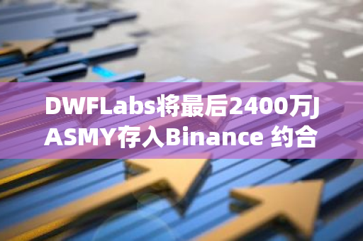 DWFLabs将最后2400万JASMY存入Binance 约合73.1万美元