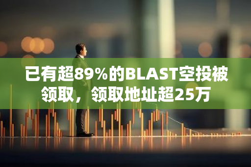 已有超89%的BLAST空投被领取，领取地址超25万