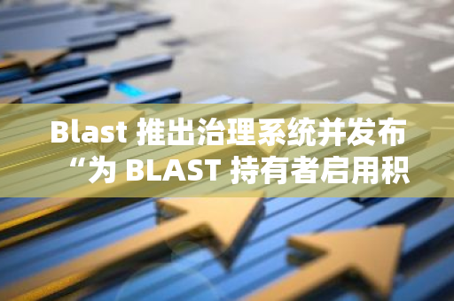 Blast 推出治理系统并发布“为 BLAST 持有者启用积分”提案