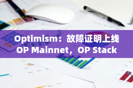 Optimism：故障证明上线OP Mainnet，OP Stack达到去中心化第一阶段