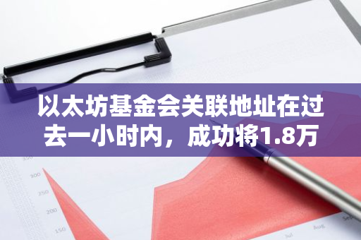 以太坊基金会关联地址在过去一小时内，成功将1.8万枚ETH转移至其他指定地址