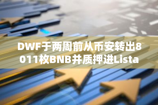 DWF于两周前从币安转出8011枚BNB并质押进Lista，最多时浮盈96万美元