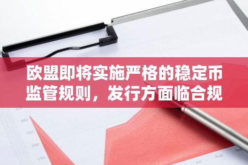 欧盟即将实施严格的稳定币监管规则，发行方面临合规压力
