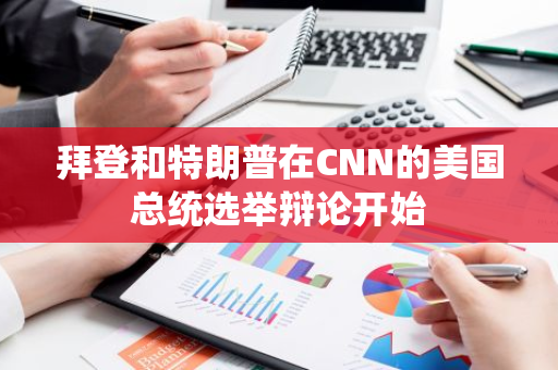 拜登和特朗普在CNN的美国总统选举辩论开始