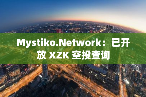 Mystiko.Network：已开放 XZK 空投查询