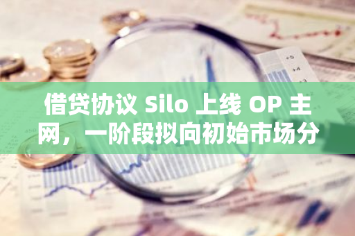 借贷协议 Silo 上线 OP 主网，一阶段拟向初始市场分配 10 万枚 OP