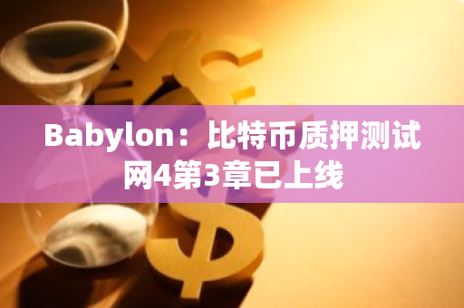 Babylon：比特币质押测试网4第3章已上线