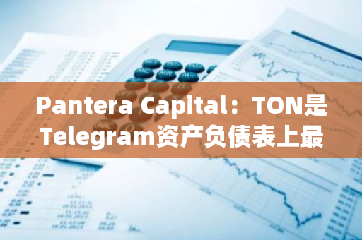 Pantera Capital：TON是Telegram资产负债表上最大的流动资产
