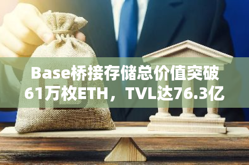 Base桥接存储总价值突破61万枚ETH，TVL达76.3亿美元
