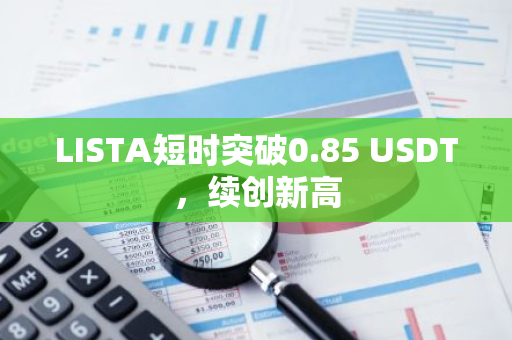 LISTA短时突破0.85 USDT，续创新高