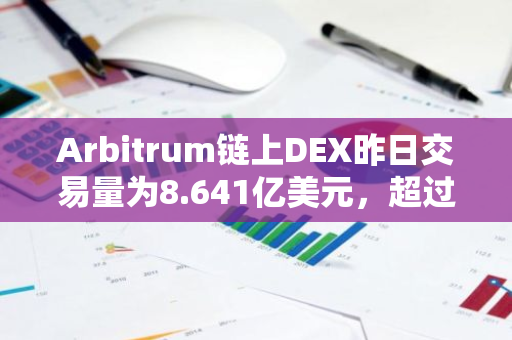 Arbitrum链上DEX昨日交易量为8.641亿美元，超过Solana排名第二