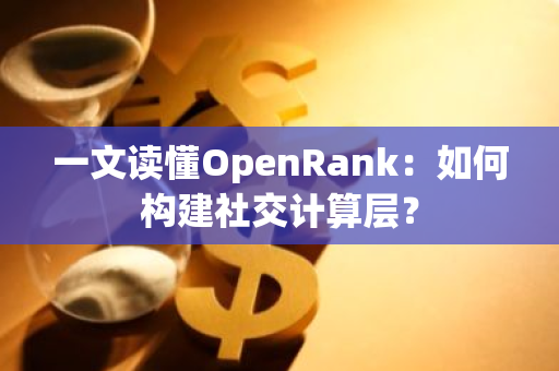 一文读懂OpenRank：如何构建社交计算层？