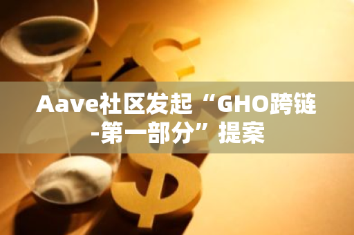Aave社区发起“GHO跨链-第一部分”提案