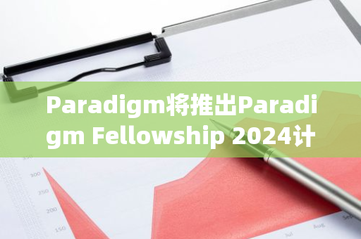 Paradigm将推出Paradigm Fellowship 2024计划