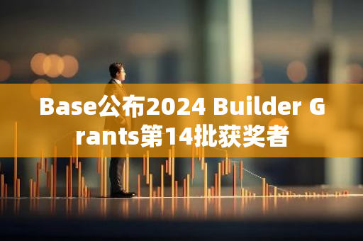 Base公布2024 Builder Grants第14批获奖者