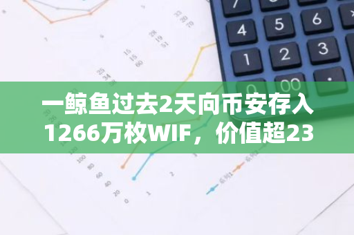 一鲸鱼过去2天向币安存入1266万枚WIF，价值超2300万美元