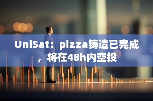 UniSat：pizza铸造已完成，将在48h内空投