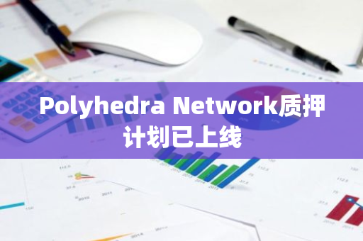 Polyhedra Network质押计划已上线