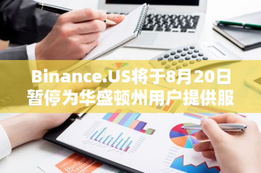 Binance.US将于8月20日暂停为华盛顿州用户提供服务