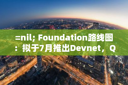 =nil; Foundation路线图：拟于7月推出Devnet，Q4推出生态测试网V1