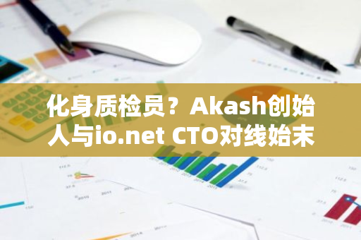 化身质检员？Akash创始人与io.net CTO对线始末