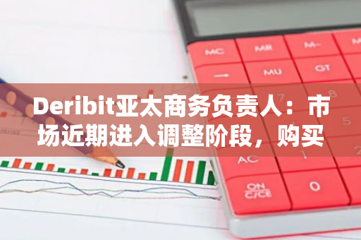 Deribit亚太商务负责人：市场近期进入调整阶段，购买力降低或持续到8月下旬