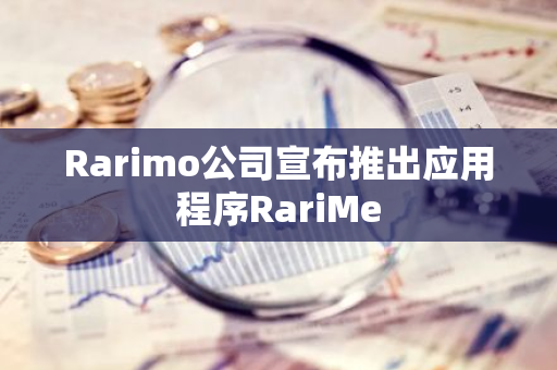 Rarimo公司宣布推出应用程序RariMe
