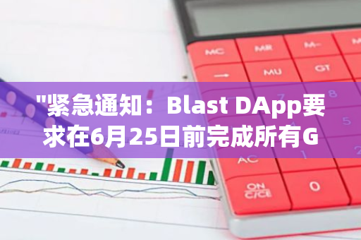 "紧急通知：Blast DApp要求在6月25日前完成所有Gold和Points的分配，以确保空投计入"