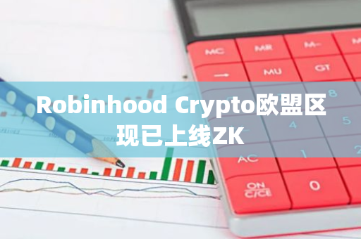 Robinhood Crypto欧盟区现已上线ZK
